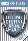 Giuseppe Turani - Gli ultimi giorni della Fiat - Editore Sperling & Kupfer